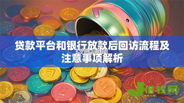 贷款平台和银行放款后回访流程及注意事项解析 贷款平台和银行放款后回访流程及注意事项解析