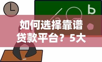 如何选择靠谱贷款平台？5大避坑指南+正规渠道推荐