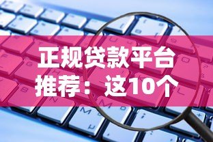 正规贷款平台推荐：这10个安全靠谱的选择