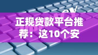正规贷款平台推荐：这10个安全靠谱的选择