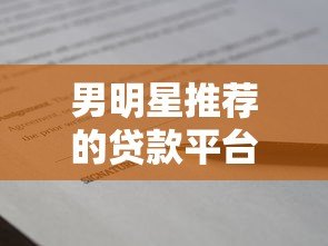 男明星推荐的贷款平台有哪些？盘点10大真实可靠的借款渠道