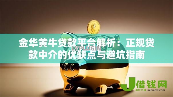 金华黄牛贷款平台解析:正规贷款中介的优缺点与避坑指南 金华黄牛贷款平台解析:正规贷款中介的优缺点与避坑指南
