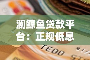 澜鲸鱼贷款平台：正规低息、快速放款的借贷选择