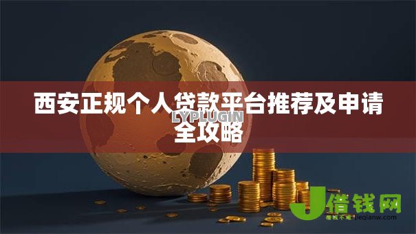 西安正规个人贷款平台推荐及申请全攻略 西安正规个人贷款平台推荐及申请全攻略