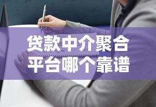 贷款中介聚合平台哪个靠谱？2023年最新选择指南
