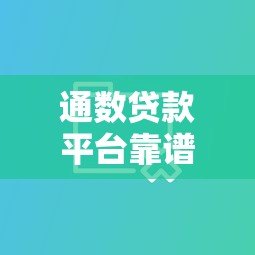 通数贷款平台靠谱吗？5大核心优势解析及贷款避坑指南
