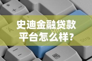史迪金融贷款平台怎么样?真实测评+申请避坑指南 史迪金融贷款平台怎么样?真实测评+申请避坑指南
