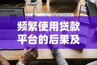频繁使用贷款平台的后果及应对策略