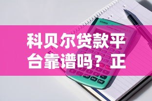 科贝尔贷款平台靠谱吗?正规贷款平台的优势与申请流程解析 科贝尔贷款平台靠谱吗?正规贷款平台的优势与申请流程解析