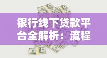 银行线下贷款平台全解析:流程、优势与注意事项 银行线下贷款平台全解析:流程、优势与注意事项