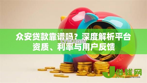 众安贷款靠谱吗？深度解析平台资质、利率与用户反馈