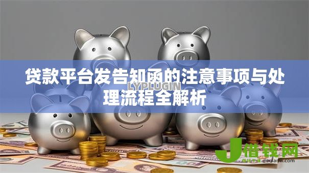 贷款平台发告知函的注意事项与处理流程全解析 贷款平台发告知函的注意事项与处理流程全解析