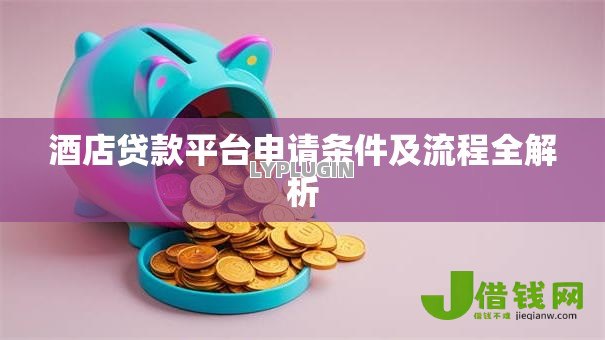 酒店贷款平台申请条件及流程全解析