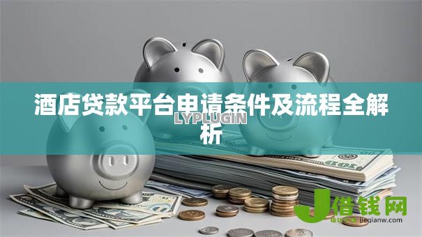 酒店贷款平台申请条件及流程全解析