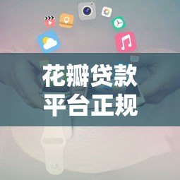 花瓣贷款平台正规贷款产品介绍及申请全攻略