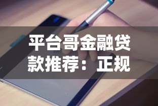 平台哥金融贷款推荐:正规平台申请攻略及避坑指南 平台哥金融贷款推荐:正规平台申请攻略及避坑指南