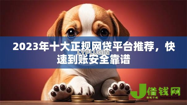 2023年十大正规网贷平台推荐，快速到账安全靠谱