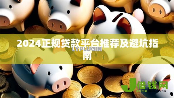 2024正规贷款平台推荐及避坑指南