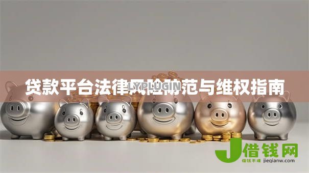 贷款平台法律风险防范与维权指南