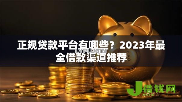 正规贷款平台有哪些？2023年最全借款渠道推荐