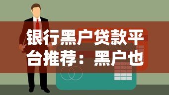 银行黑户贷款平台推荐:黑户也能申请的靠谱渠道 银行黑户贷款平台推荐:黑户也能申请的靠谱渠道