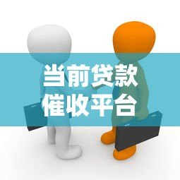 当前贷款催收平台现状与应对策略解析 当前贷款催收平台现状与应对策略解析