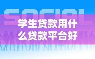学生贷款用什么贷款平台好?这5个正规渠道推荐 学生贷款用什么贷款平台好?这5个正规渠道推荐