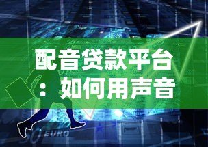 配音贷款平台:如何用声音变现解决资金周转难题? 配音贷款平台:如何用声音变现解决资金周转难题?