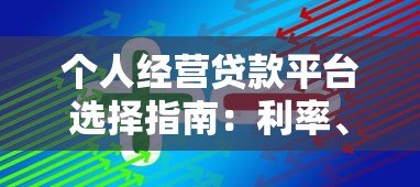 个人经营贷款平台选择指南:利率、流程与避坑技巧 个人经营贷款平台选择指南:利率、流程与避坑技巧