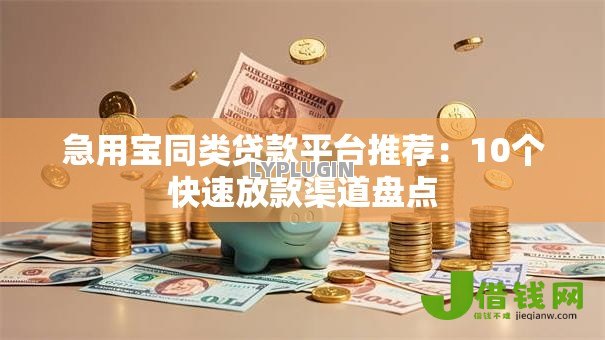 急用宝同类贷款平台推荐：10个快速放款渠道盘点