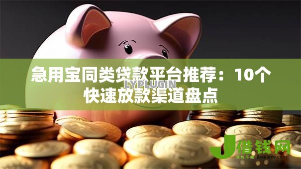 急用宝同类贷款平台推荐：10个快速放款渠道盘点