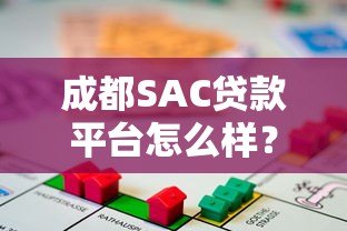 成都SAC贷款平台怎么样？正规性、利率、申请流程全面解析