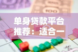 单身贷款平台推荐:适合一个人的灵活借贷攻略 单身贷款平台推荐:适合一个人的灵活借贷攻略