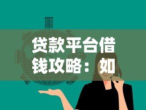贷款平台借钱攻略：如何快速找到靠谱渠道