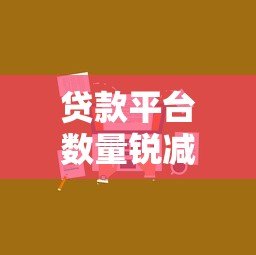 贷款平台数量锐减：行业洗牌背后的原因与应对策略