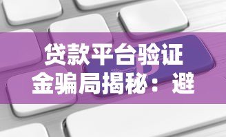 贷款平台验证金骗局揭秘:避坑指南与应对策略 贷款平台验证金骗局揭秘:避坑指南与应对策略
