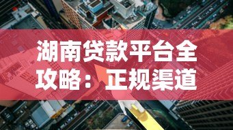 湖南贷款平台全攻略:正规渠道、利率对比、避坑指南 湖南贷款平台全攻略:正规渠道、利率对比、避坑指南