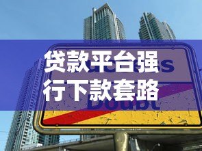 贷款平台强行下款套路揭秘：如何避免高利贷陷阱及维权方法