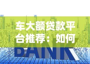车大额贷款平台推荐：如何快速申请低利率车贷？