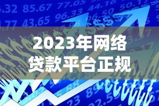 2023年网络贷款平台正规推荐及避坑指南