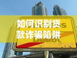 如何识别贷款诈骗陷阱？这8大套路要警惕！