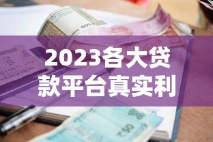2023各大贷款平台真实利率对比及选择指南 2023各大贷款平台真实利率对比及选择指南