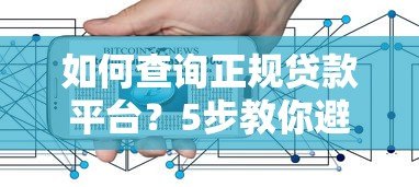 如何查询正规贷款平台?5步教你避开风险选低息产品 如何查询正规贷款平台?5步教你避开风险选低息产品