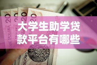 大学生助学贷款平台有哪些？这10个正规渠道值得了解