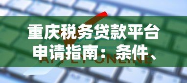 重庆税务贷款平台申请指南:条件、流程及常见问题解析 重庆税务贷款平台申请指南:条件、流程及常见问题解析