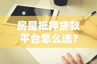 房屋抵押贷款平台怎么选？5个靠谱平台推荐及避坑指南