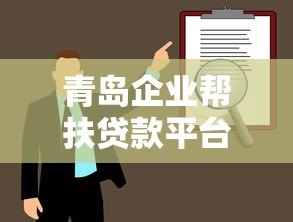 青岛企业帮扶贷款平台政策解读与申请指南 青岛企业帮扶贷款平台政策解读与申请指南