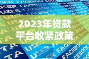 2023年贷款平台收紧政策解读：用户该如何应对？