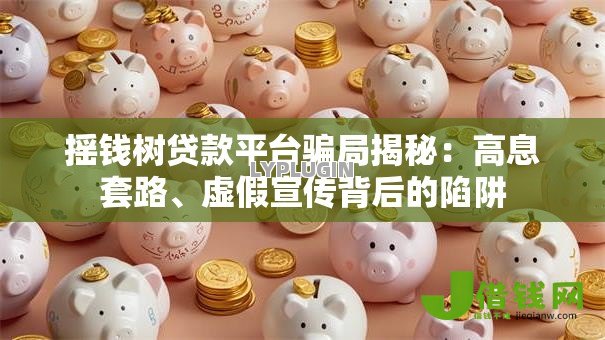摇钱树贷款平台骗局揭秘:高息套路、虚假宣传背后的陷阱 摇钱树贷款平台骗局揭秘:高息套路、虚假宣传背后的陷阱