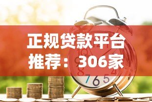 正规贷款平台推荐：306家安全可靠的借贷渠道盘点